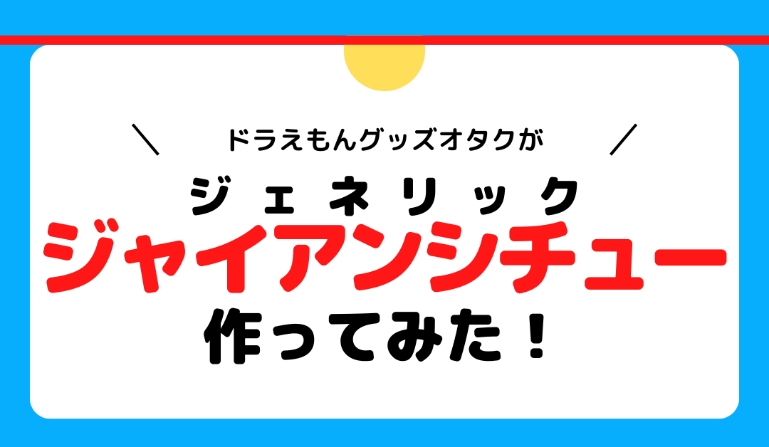 ドラえもんグッズオタクがジェネリックジャイアンシチュー作ってみた！